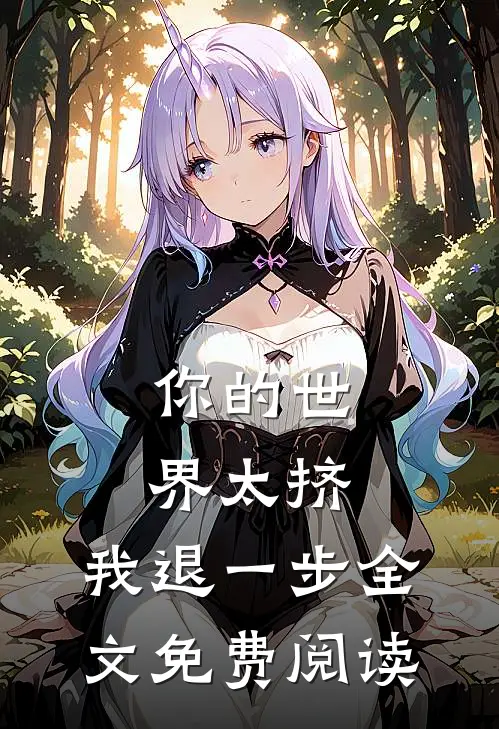 你的世界太挤，我退一步全文免费阅读